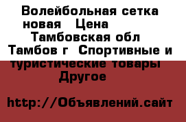 Волейбольная сетка новая › Цена ­ 1 000 - Тамбовская обл., Тамбов г. Спортивные и туристические товары » Другое   